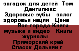 1400 загадок для детей. Том 2  «Дентилюкс». Здоровые зубы — залог здоровья нации › Цена ­ 424 - Все города Книги, музыка и видео » Книги, журналы   . Приморский край,Спасск-Дальний г.